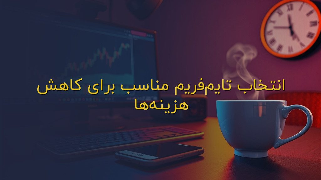 انتخاب تایمفریم مناسب برای کاهش هزینهها