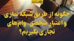 تصویر شاخص چگونه از طریق شبکه سازی و اعتبار شخصی، وامهای تجاری بگیریم؟