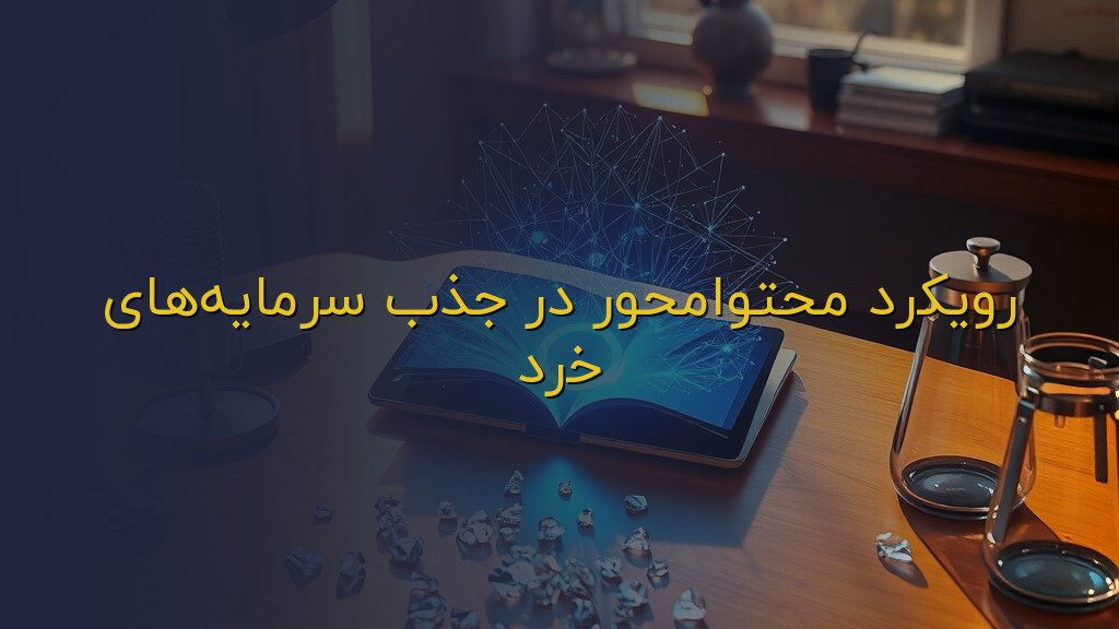 رویکرد محتوامحور در جذب سرمایههای خرد