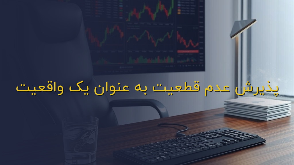 پذیرش عدم قطعیت به عنوان یک واقعیت