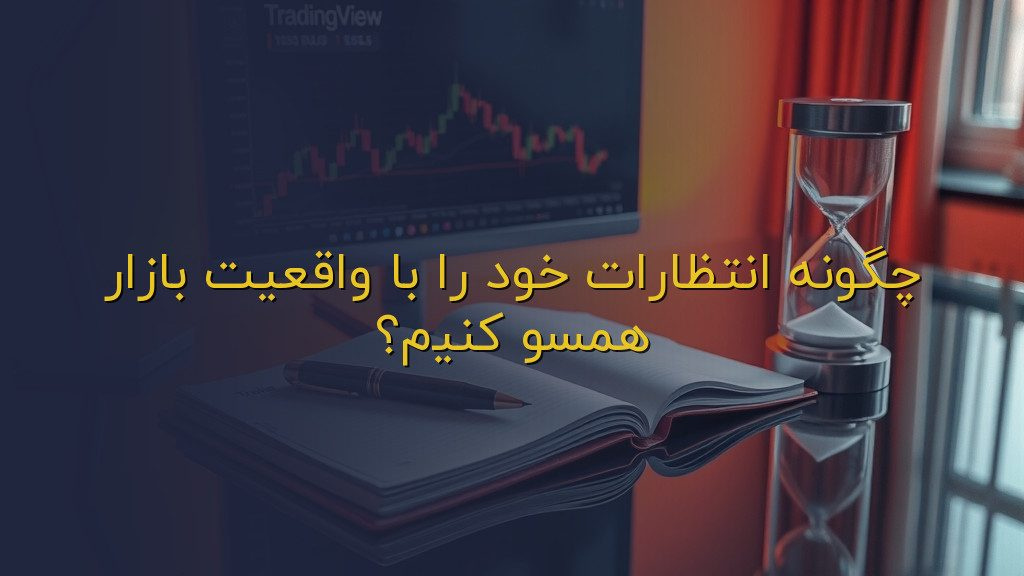 چگونه انتظارات خود را با واقعیت بازار همسو کنیم؟