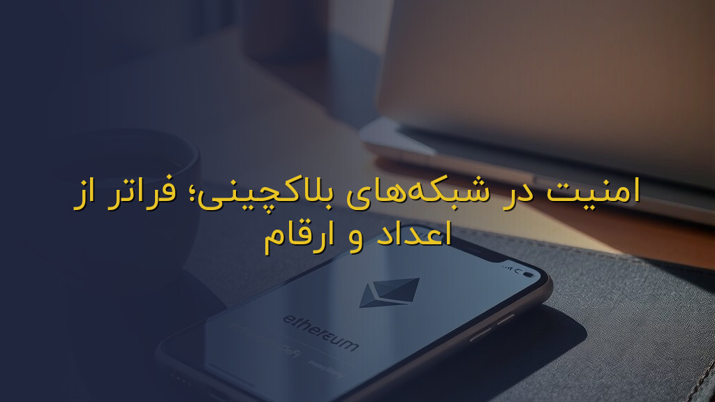امنیت در شبکههای بلاکچینی؛ فراتر از اعداد و ارقام
