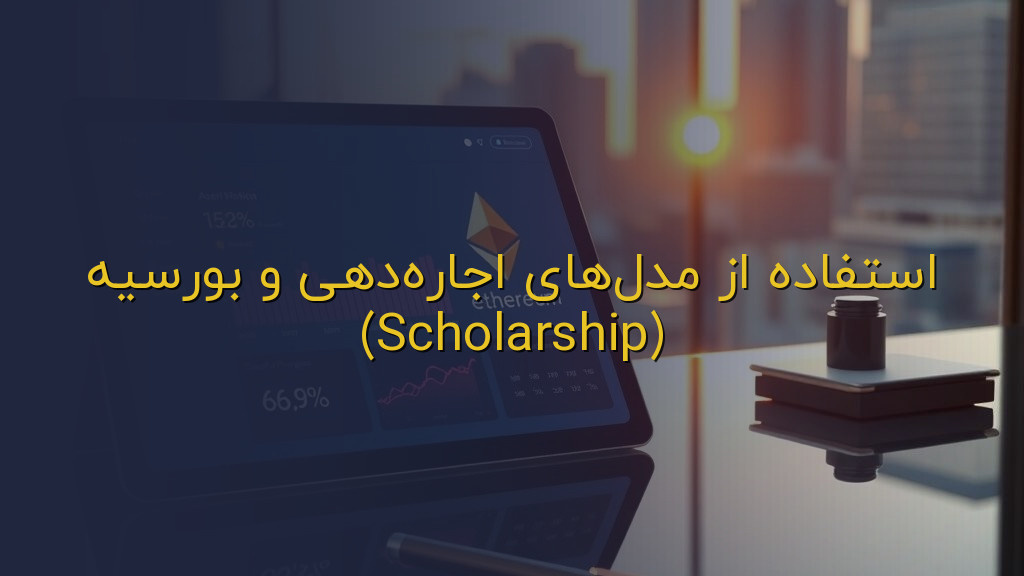 استفاده از مدلهای اجارهدهی و بورسیه (Scholarship)